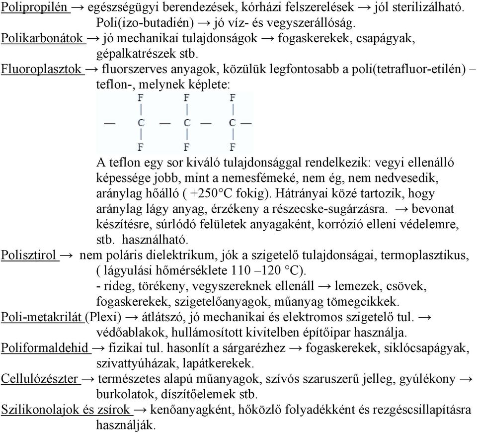 Fluoroplasztok fluorszerves anyagok, közülük legfontosabb a poli(tetrafluor-etilén) teflon-, melynek képlete: A teflon egy sor kiváló tulajdonsággal rendelkezik: vegyi ellenálló képessége jobb, mint