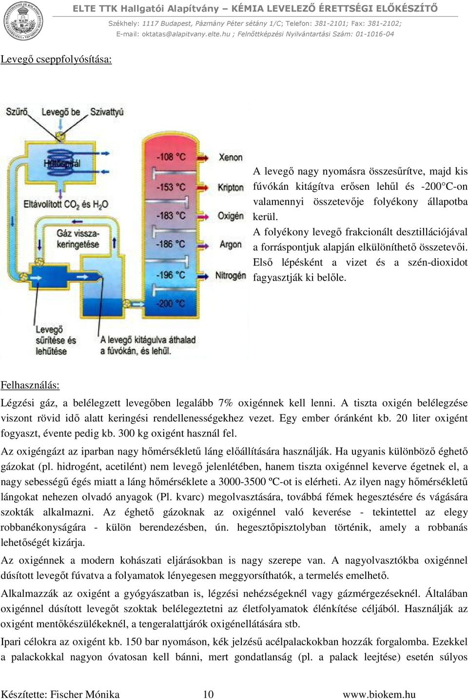 Felhasználás: Légzési gáz, a belélegzett levegőben legalább 7% oxigénnek kell lenni. A tiszta oxigén belélegzése viszont rövid idő alatt keringési rendellenességekhez vezet. Egy ember óránként kb.