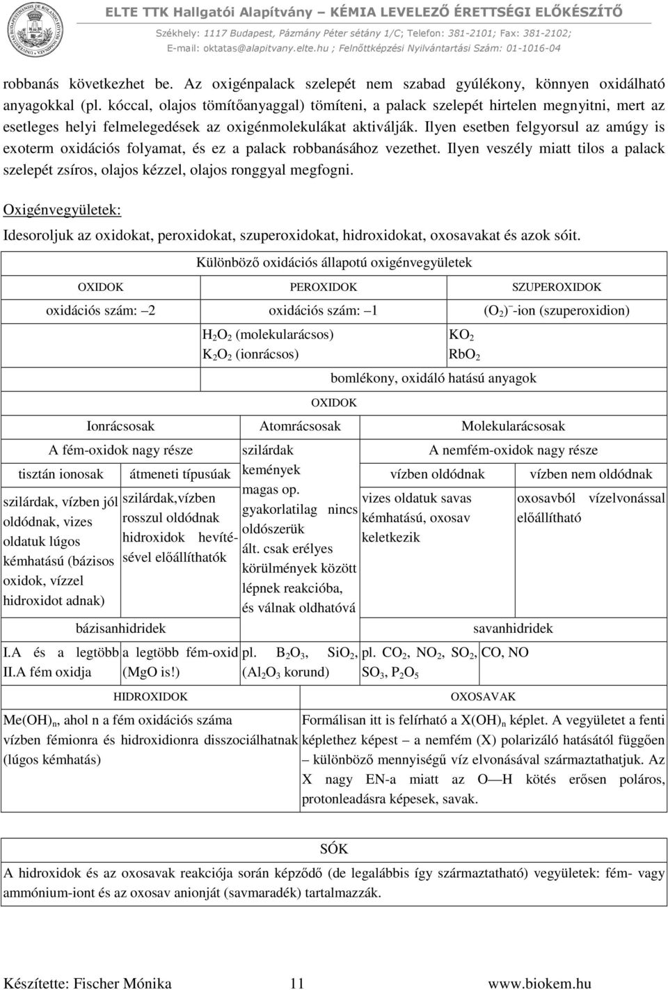 Ilyen esetben felgyorsul az amúgy is exoterm oxidációs folyamat, és ez a palack robbanásához vezethet. Ilyen veszély miatt tilos a palack szelepét zsíros, olajos kézzel, olajos ronggyal megfogni.