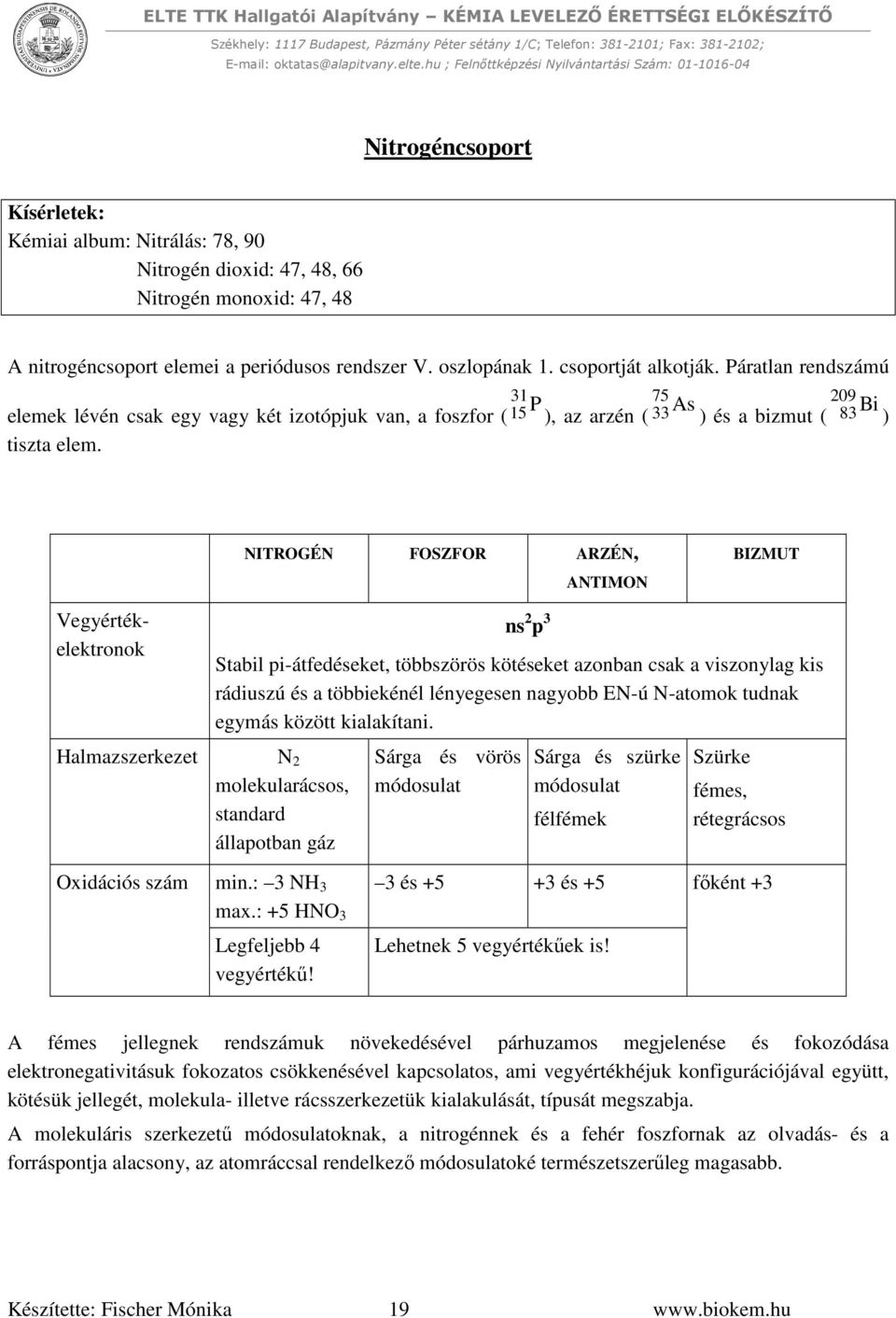 NITROGÉN FOSZFOR ARZÉN, ANTIMON BIZMUT Vegyértékelektronok Halmazszerkezet N 2 molekularácsos, standard állapotban gáz ns 2 p 3 Stabil pi-átfedéseket, többszörös kötéseket azonban csak a viszonylag