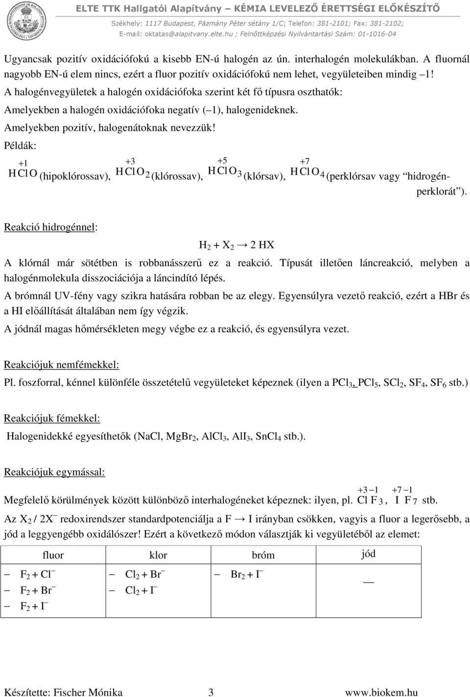 Példák: H ClO + 1 + 3 + 5 + 7 (hipoklórossav), H ClO 2 H ClO (klórossav), 3 (klórsav), H ClO 4(perklórsav vagy hidrogénperklorát ).