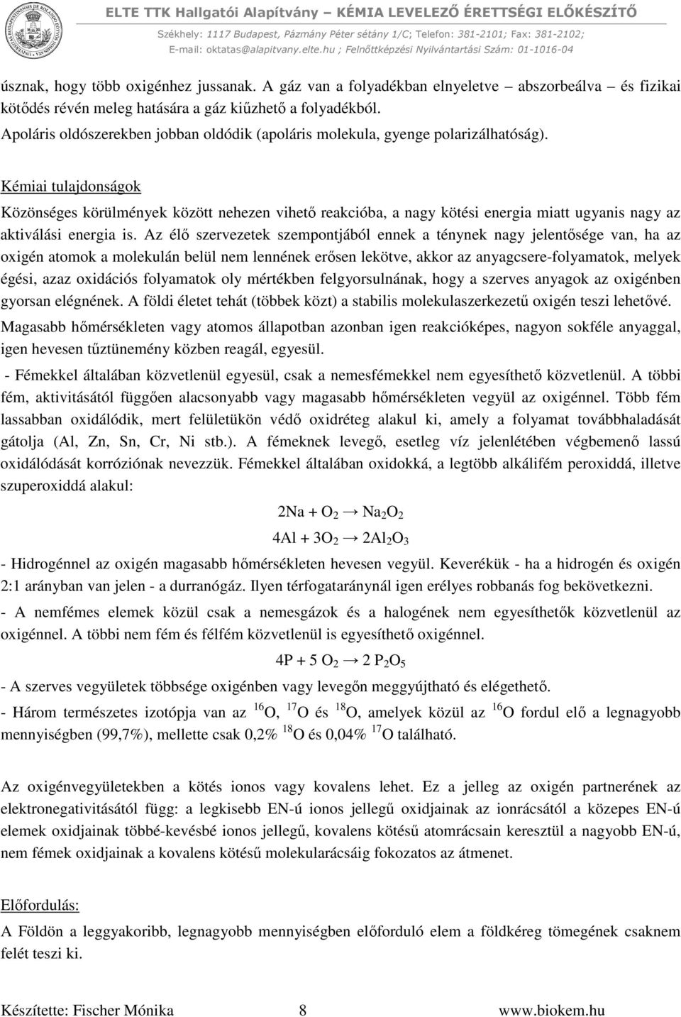 Kémiai tulajdonságok Közönséges körülmények között nehezen vihető reakcióba, a nagy kötési energia miatt ugyanis nagy az aktiválási energia is.