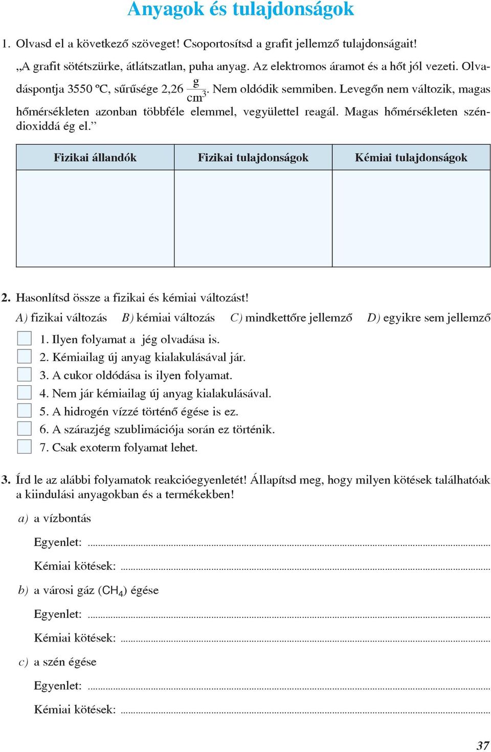 Fizikai állandók Fizikai tulajdonságok Kémiai tulajdonságok 2. Hasonlítsd össze a fizikai és kémiai változást! A) fizikai változás B) kémiai változás C) mindkettõre jellemzõ D) egyikre sem jellemzõ 1.