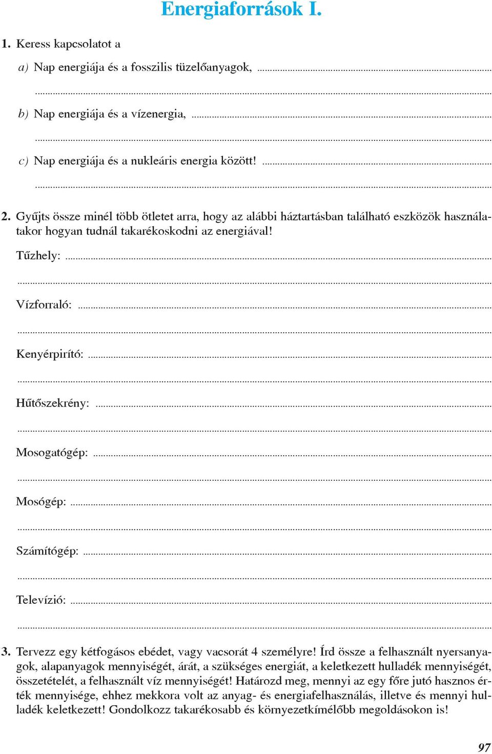 ..... Hûtõszekrény:...... Mosogatógép:...... Mosógép:...... Számítógép:...... Televízió:...... 3. Tervezz egy kétfogásos ebédet, vagy vacsorát 4 személyre!