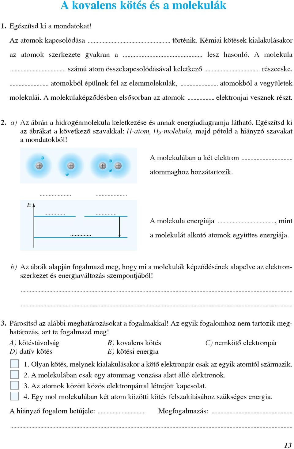 .. elektronjai vesznek részt. 2. a) Az ábrán a hidrogénmolekula keletkezése és annak energiadiagramja látható.