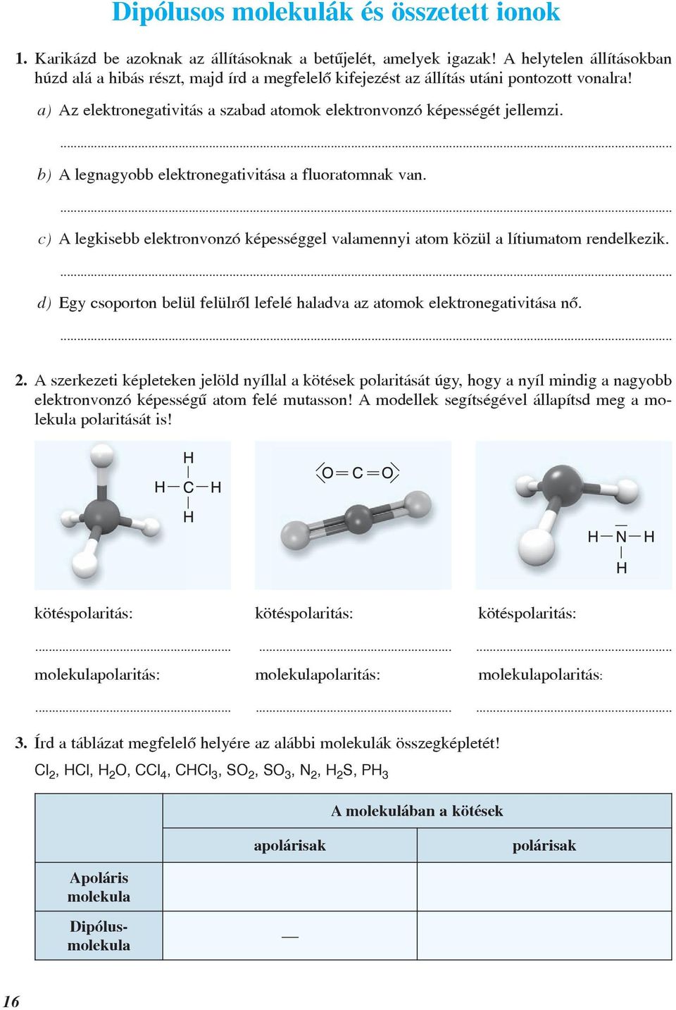 b) A legnagyobb elektronegativitása a fluoratomnak van. c) A legkisebb elektronvonzó képességgel valamennyi atom közül a lítiumatom rendelkezik.