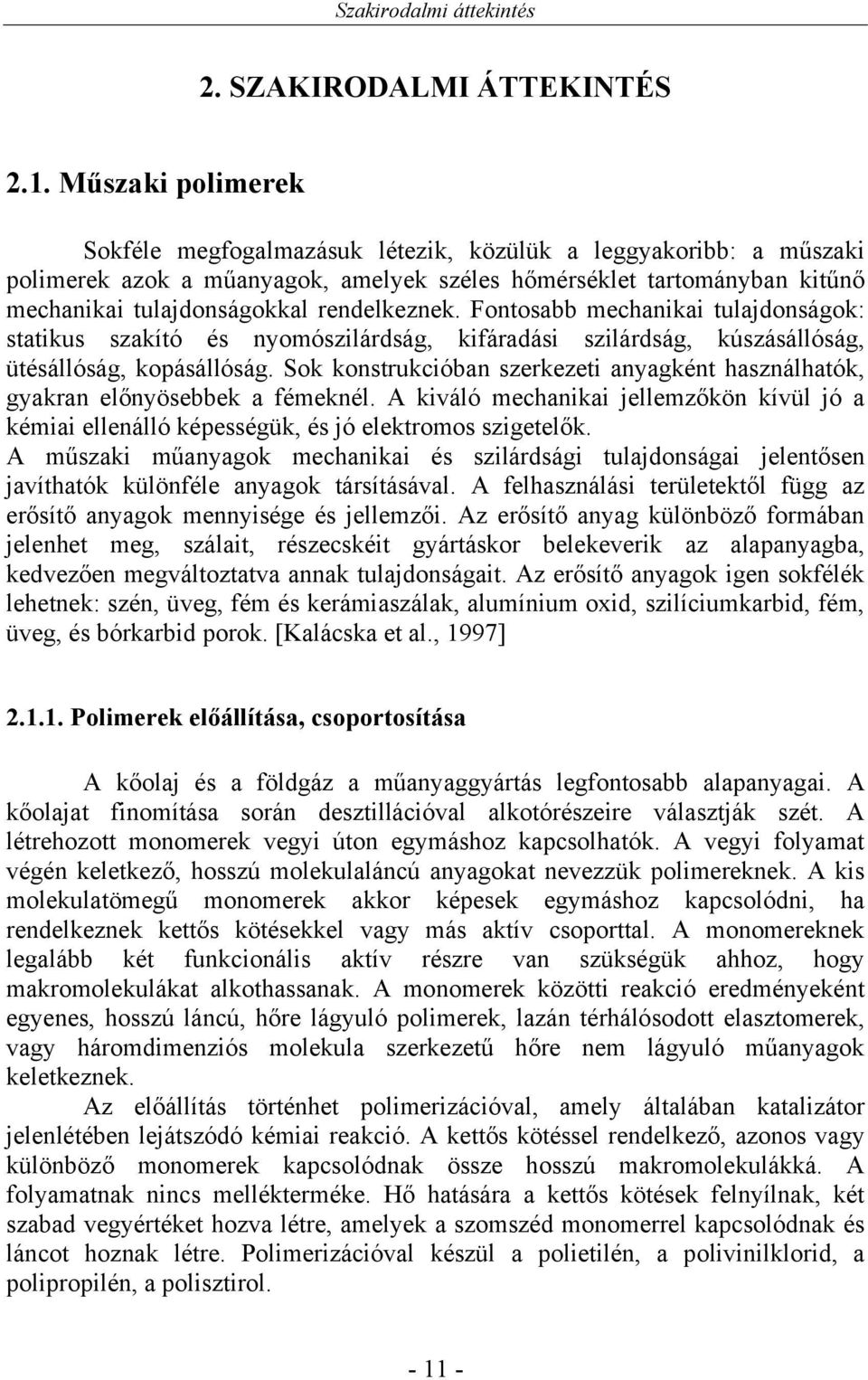 rendelkeznek. Fontosabb mechanikai tulajdonságok: statikus szakító és nyomószilárdság, kifáradási szilárdság, kúszásállóság, ütésállóság, kopásállóság.