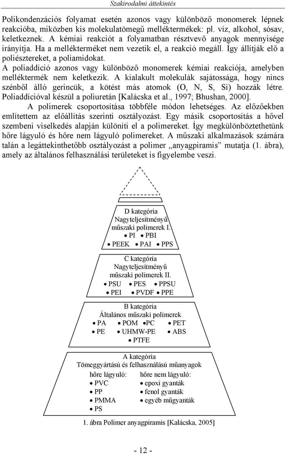 A poliaddíció azonos vagy különböző monomerek kémiai reakciója, amelyben melléktermék nem keletkezik.