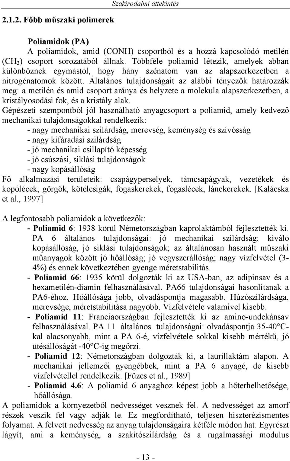 Általános tulajdonságait az alábbi tényezők határozzák meg: a metilén és amid csoport aránya és helyzete a molekula alapszerkezetben, a kristályosodási fok, és a kristály alak.