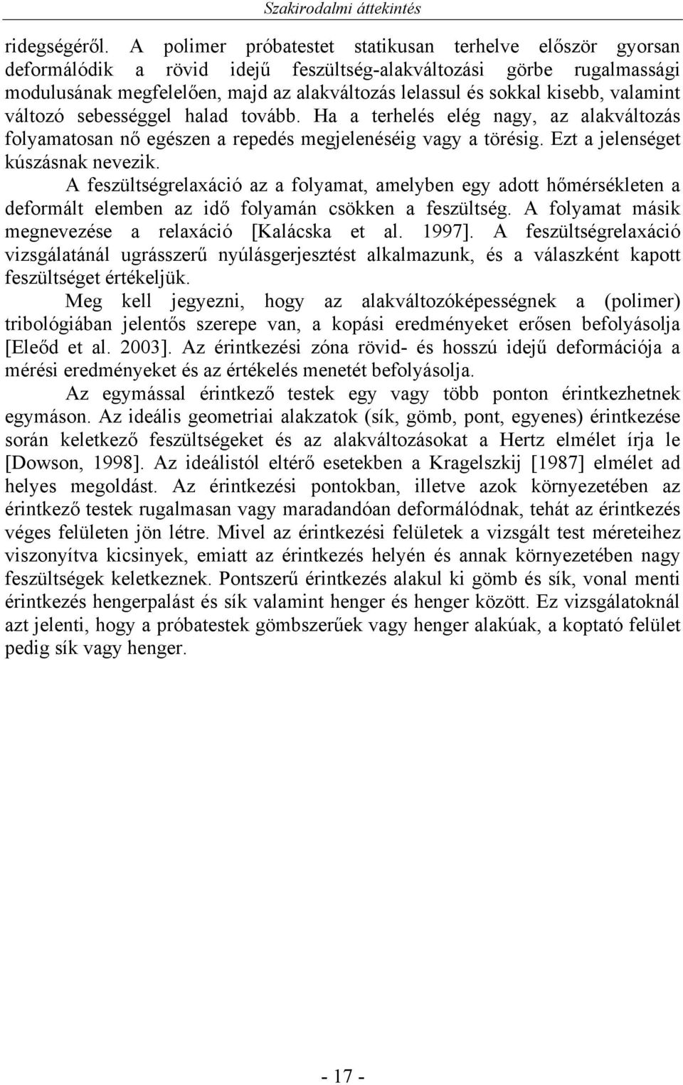 kisebb, valamint változó sebességgel halad tovább. Ha a terhelés elég nagy, az alakváltozás folyamatosan nő egészen a repedés megjelenéséig vagy a törésig. Ezt a jelenséget kúszásnak nevezik.