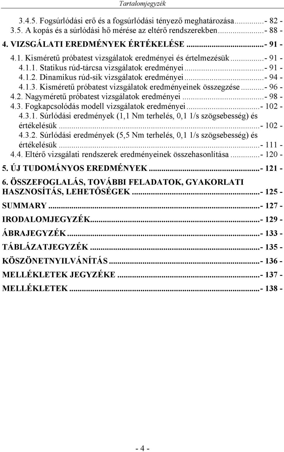 Kisméretű próbatest vizsgálatok eredményeinek összegzése...- 96-4.2. Nagyméretű próbatest vizsgálatok eredményei...- 98-4.3. Fogkapcsolódás modell vizsgálatok eredményei...- 10