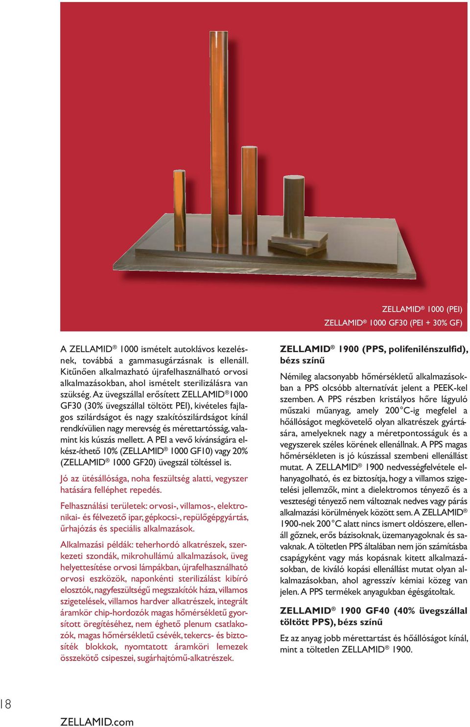 z üvegszállal erősített ZELLMI 1000 GF30 (30% üvegszállal töltött PEI), kivételes fajlagos szilárdságot és nagy szakítószilárdságot kínál rendkívülien nagy merevség és mérettartósság, valamint kis