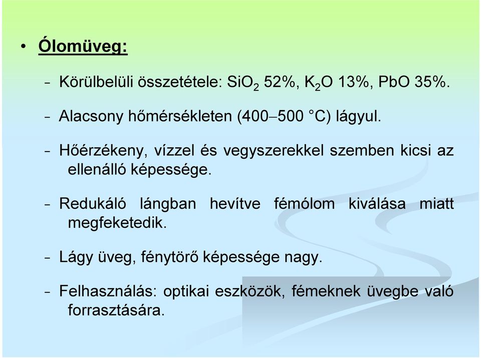 Hőérzékeny, vízzel és vegyszerekkel szemben kicsi az ellenálló képessége.