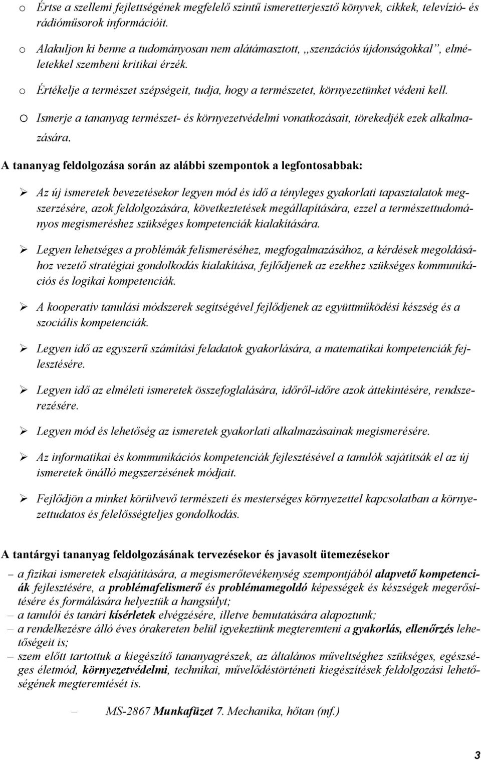 o Értékelje a természet szépségeit, tudja, hogy a természetet, környezetünket védeni kell. o Ismerje a tananyag természet- és környezetvédelmi vonatkozásait, törekedjék ezek alkalmazására.