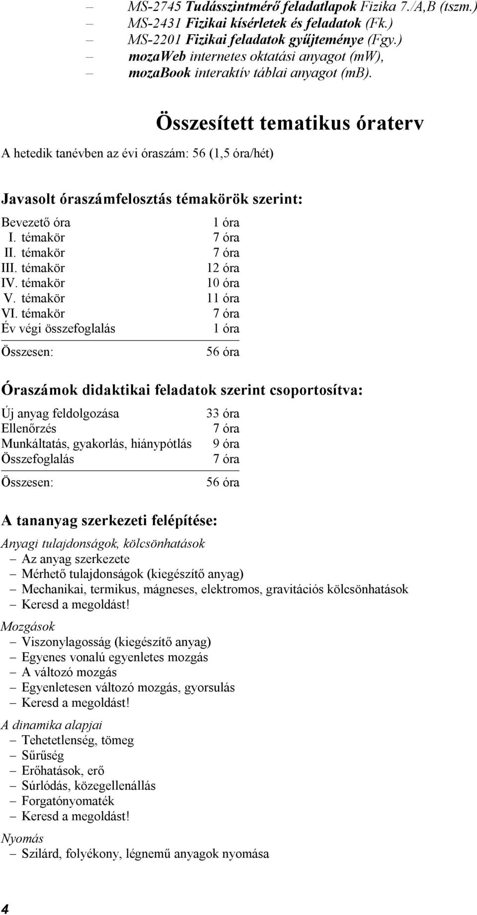 A hetedik tanévben az évi óraszám: 56 (1,5 óra/hét) Összesített tematikus óraterv Javasolt óraszámfelosztás témakörök szerint: Bevezető óra 1 óra I. témakör 7 óra II. témakör 7 óra III.