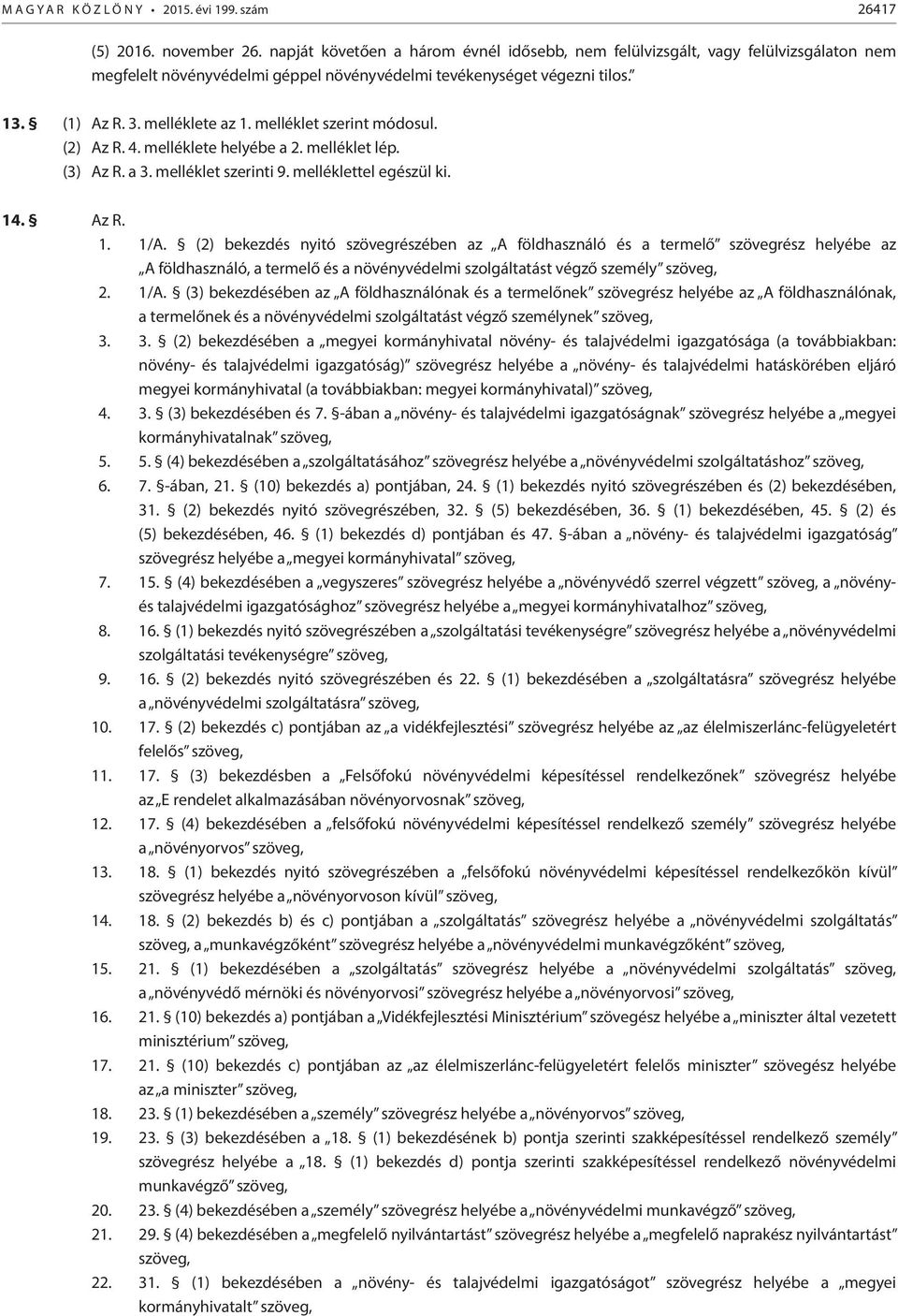 melléklet szerint módosul. (2) Az R. 4. melléklete helyébe a 2. melléklet lép. (3) Az R. a 3. melléklet szerinti 9. melléklettel egészül ki. 14. Az R. 1. 1/A.