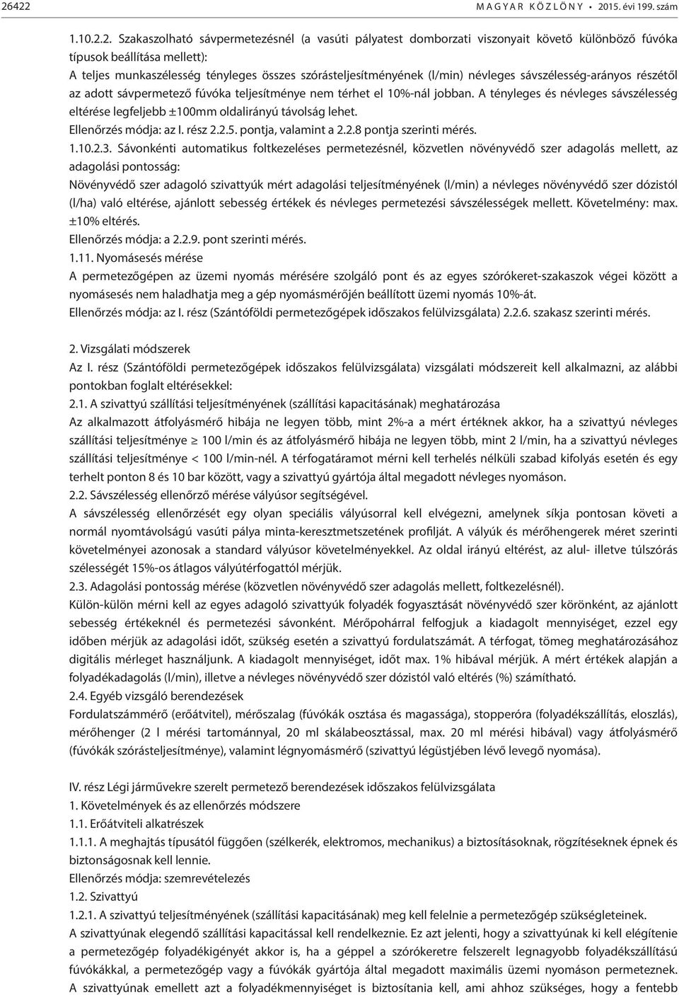 A tényleges és névleges sávszélesség eltérése legfeljebb ±100mm oldalirányú távolság lehet. Ellenőrzés módja: az I. rész 2.2.5. pontja, valamint a 2.2.8 pontja szerinti mérés. 1.10.2.3.