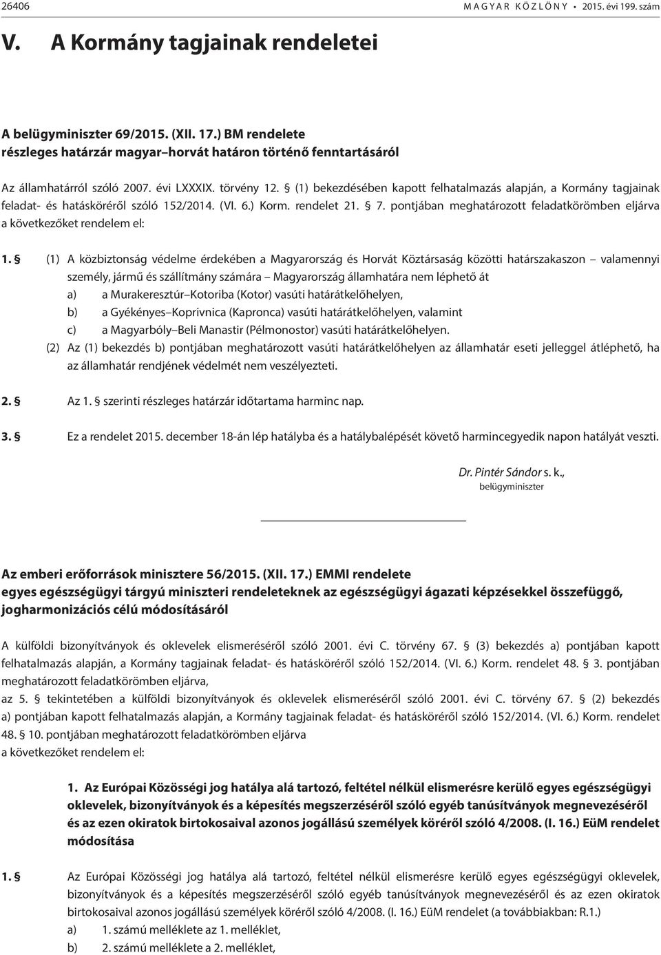 (1) bekezdésében kapott felhatalmazás alapján, a Kormány tagjainak feladat- és hatásköréről szóló 152/2014. (VI. 6.) Korm. rendelet 21. 7.