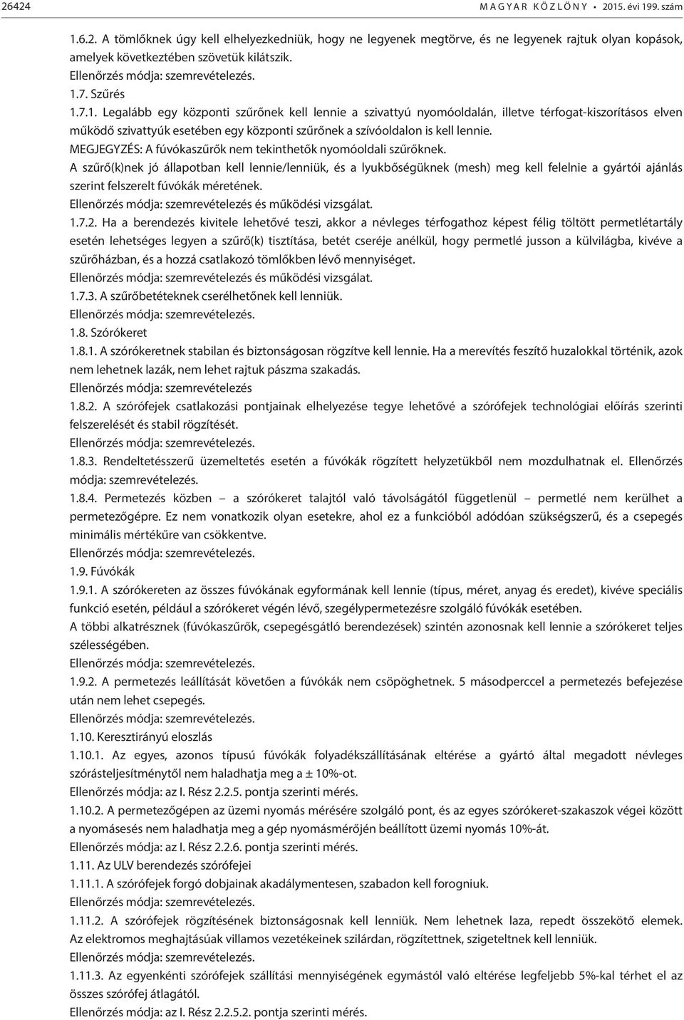 7. Szűrés 1.7.1. Legalább egy központi szűrőnek kell lennie a szivattyú nyomóoldalán, illetve térfogat-kiszorításos elven működő szivattyúk esetében egy központi szűrőnek a szívóoldalon is kell lennie.