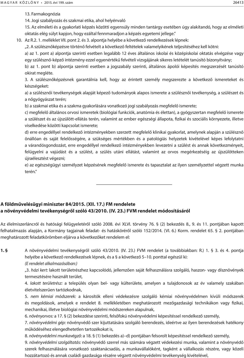 2. 1. melléklet VII. pont 2. és 3. alpontja helyébe a következő rendelkezések lépnek: 2. A szülésznőképzésre történő felvételt a következő feltételek valamelyikének teljesítéséhez kell kötni: a) az 1.