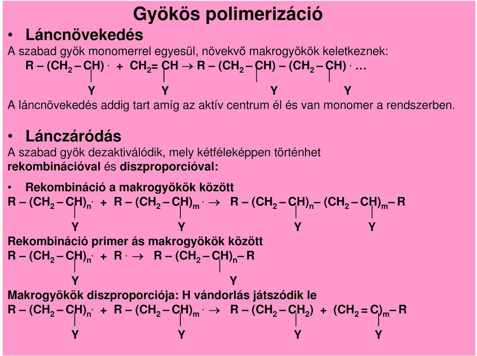 Lánczáródás A szabad gyök dezaktiválódik, mely kétféleképpen történhet rekombinációval és diszproporcióval: Rekombináció a makrogyökök között R (CH 2 CH) n.