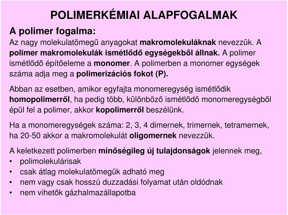 Abban az esetben, amikor egyfajta monomeregység ismétl dik homopolimerr l, ha pedig több, különböz ismétl d monomeregységb l épül fel a polimer, akkor kopolimerr l beszélünk.