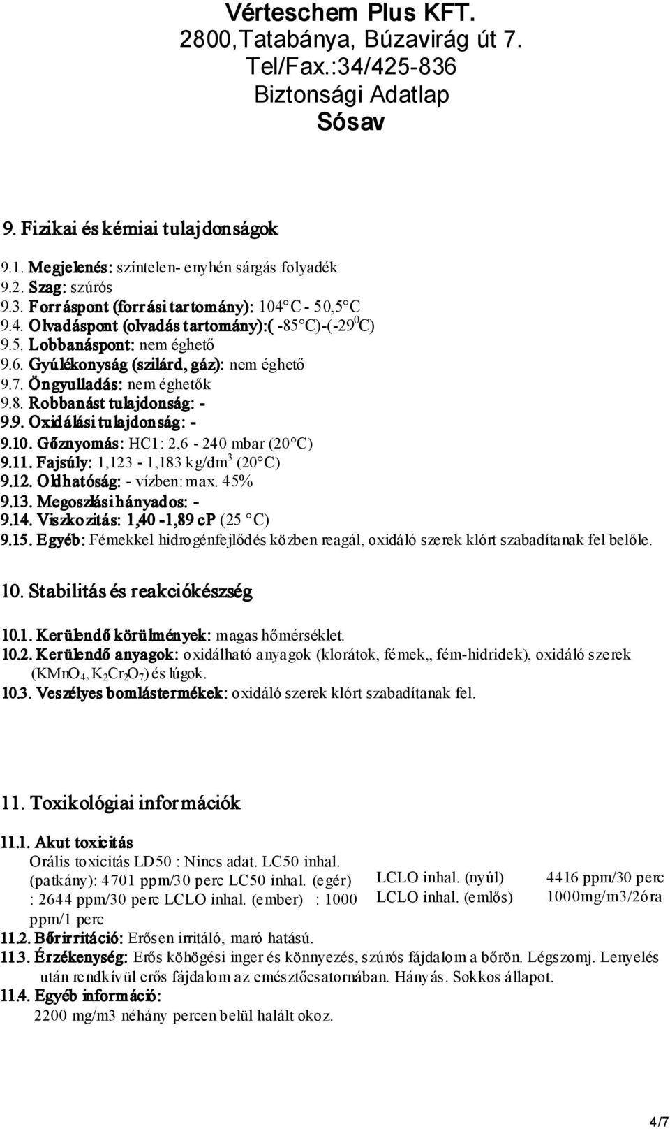 Gőznyomás: HC1: 2,6-240 mbar (20 C) 9.11. Fajsúly: 1,123-1,183 kg/dm 3 (20 C) 9.12. Oldhatóság: - vízben: max. 45% 9.13. Megoszlási hányados: - 9.14. Viszkozitás: 1,40-1,89 cp (25 C) 9.15.