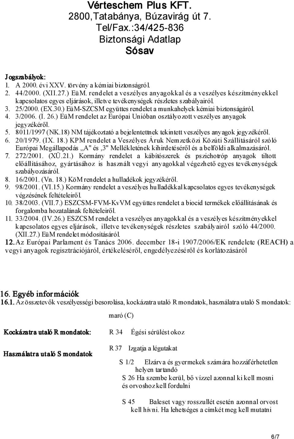 ) EüM-SZCSM együttes rendelet a munkahelyek kémiai biztonságáról. 4. 3/2006. (I. 26.) EüM rendelet az Európai Unióban osztályozott veszélyes anyagok jegyzékéről. 5. 8011/1997 (NK.