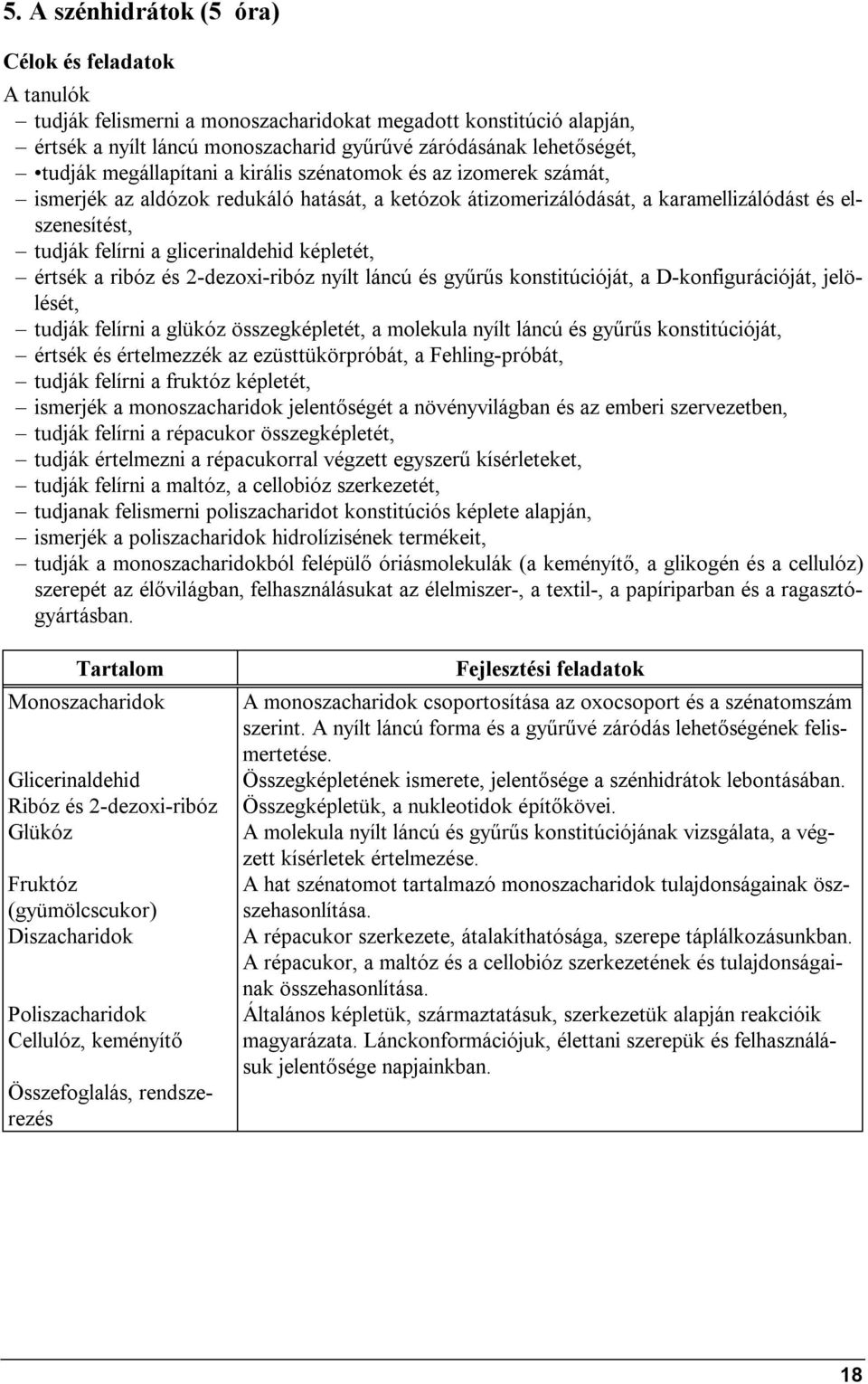 és 2-dezoxi-ribóz nyílt láncú és gyűrűs konstitúcióját, a D-konfigurációját, jelölését, tudják felírni a glükóz összegképletét, a molekula nyílt láncú és gyűrűs konstitúcióját, értsék és értelmezzék