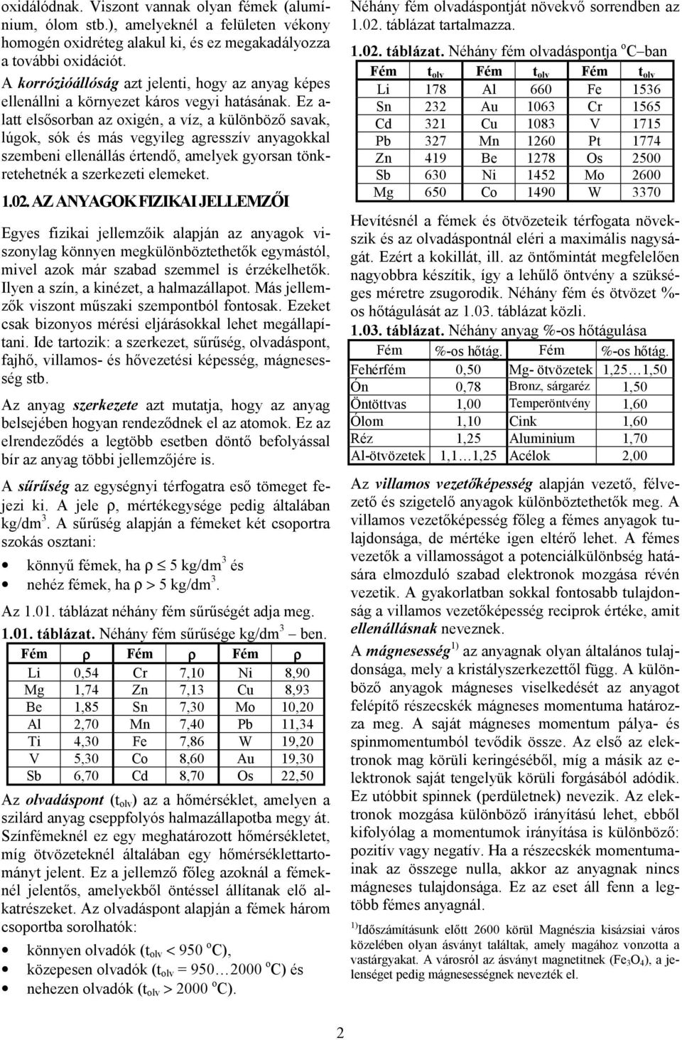 Ez a latt elsősorban az oxigén, a víz, a különböző savak, lúgok, sók és más vegyileg agresszív anyagokkal szembeni ellenállás értendő, amelyek gyorsan tönkretehetnék a szerkezeti elemeket. 1.0.