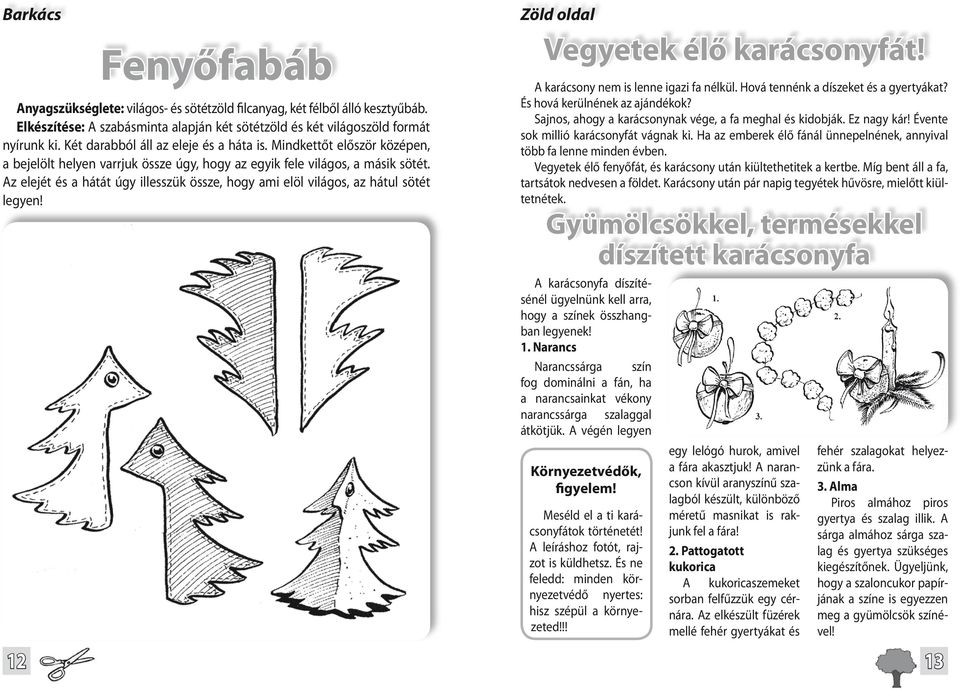 A hópihék rátelepedtek Pille-Rin piros kesztyűjére, pedig az már amúgy is csupa fehér pötty volt. És most az igazi hópelyhek összekeveredtek a mama kötötte fehér gyapjúpelyhekkel.