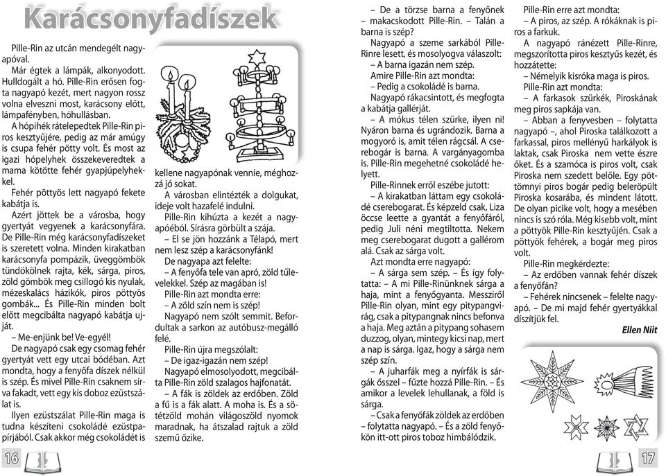 Milyen karácsonya lesz így szegény Fülesnek? ve ajándékokkal. Azt hiszem, a karácsony akkor jön el, ha van bennünk karácsonyi érzés motyogta Füles.