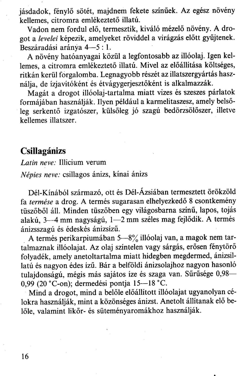 Igen kellemes, a citromra emlékeztető illatú. Mivel az előállítása költséges, ritkán kerül fórgal omba.