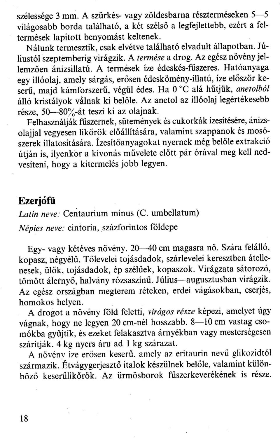 Hatóanyaga egy illóolaj, amely sárgás, erősen édeskömény-illatú, íze először keserű, majd káníforszerű, végül édes. Ha O c alá hűtjük, anetolból álló kristályok válnak ki belőle.