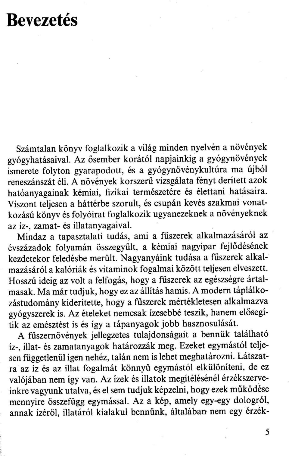 Viszont teljesen a háttérbe szorult, és csupán kevés szakmai vonatkozású könyv és folyóirat foglalkozik ugyanezeknek a növényeknek az íz-, zamat- és illatanyagaival Mindaz a tapasztalati tudás, ami a