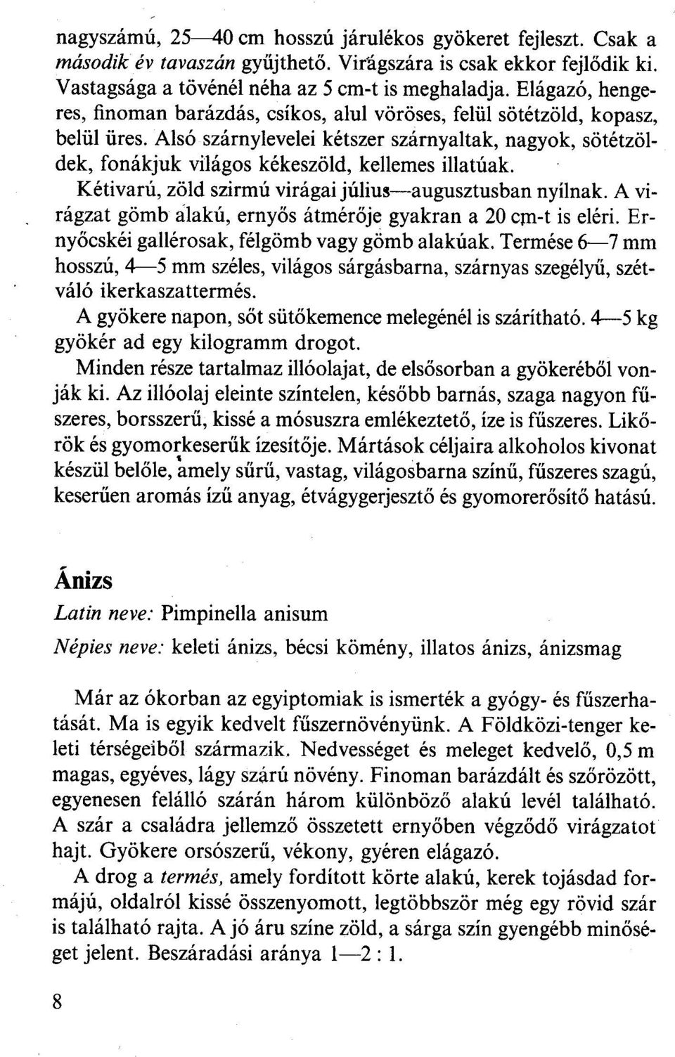 Alsó szárnylevelei kétszer szárnyaltak, nagyok, sötétzöldek, fonákjuk világos kékeszöld, kellemes illatúak. Kétivarú, zöld szirmú virágai júliu~-augusztusban nyílnak.