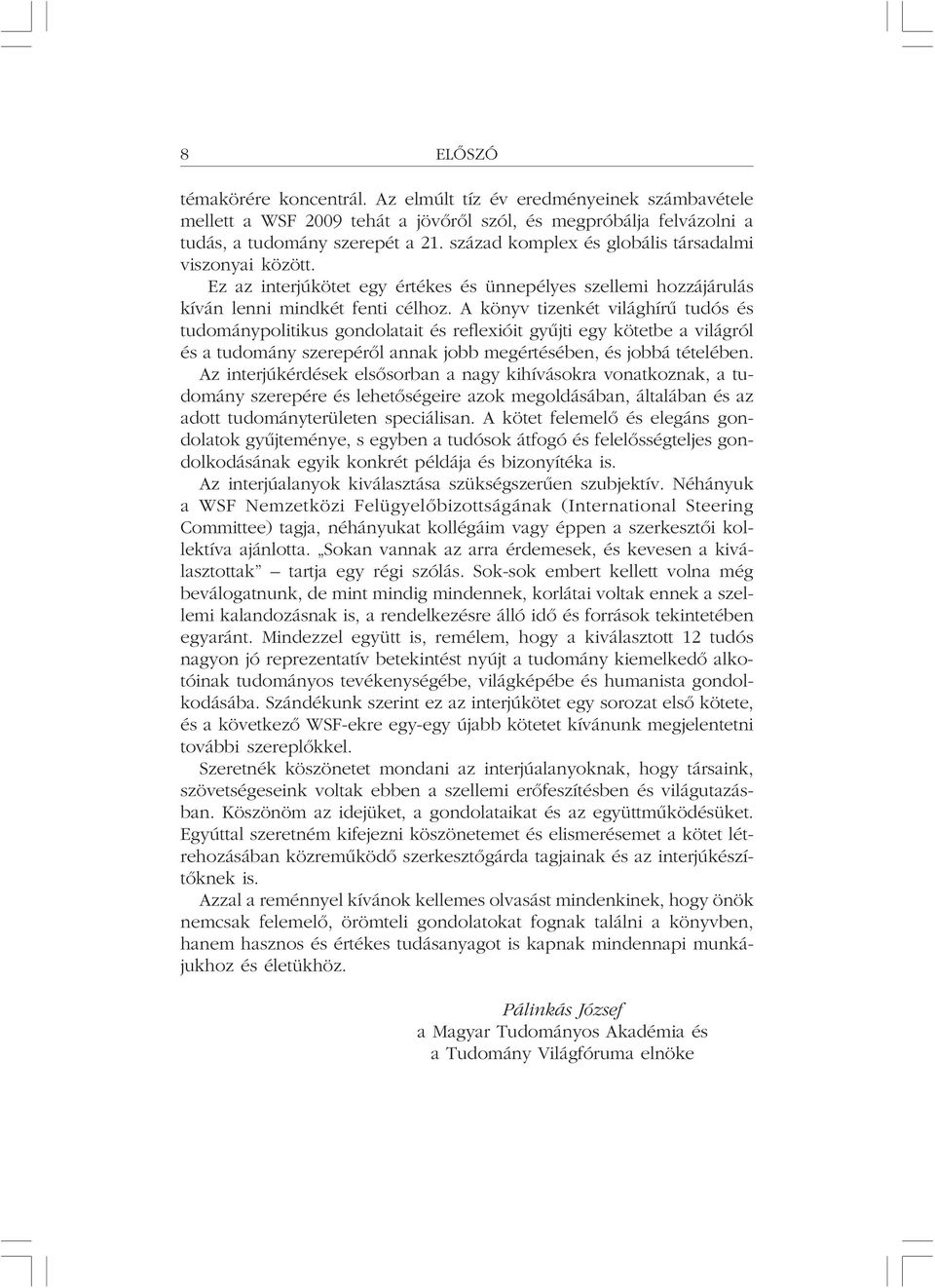 A könyv tizenkét világhírû tudós és tudománypolitikus gondolatait és reflexióit gyûjti egy kötetbe a világról és a tudomány szerepérõl annak jobb megértésében, és jobbá tételében.