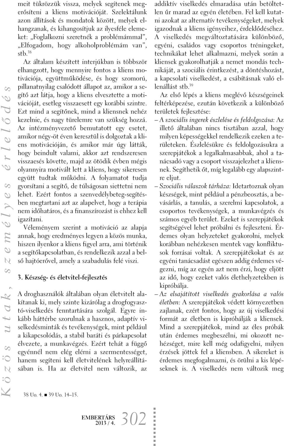 38 Az általam készített interjúkban is többször elhangzott, hogy mennyire fontos a kliens motivációja, együttmûködése, és hogy szomorú, pillanatnyilag csalódott állapot az, amikor a segítõ azt látja,