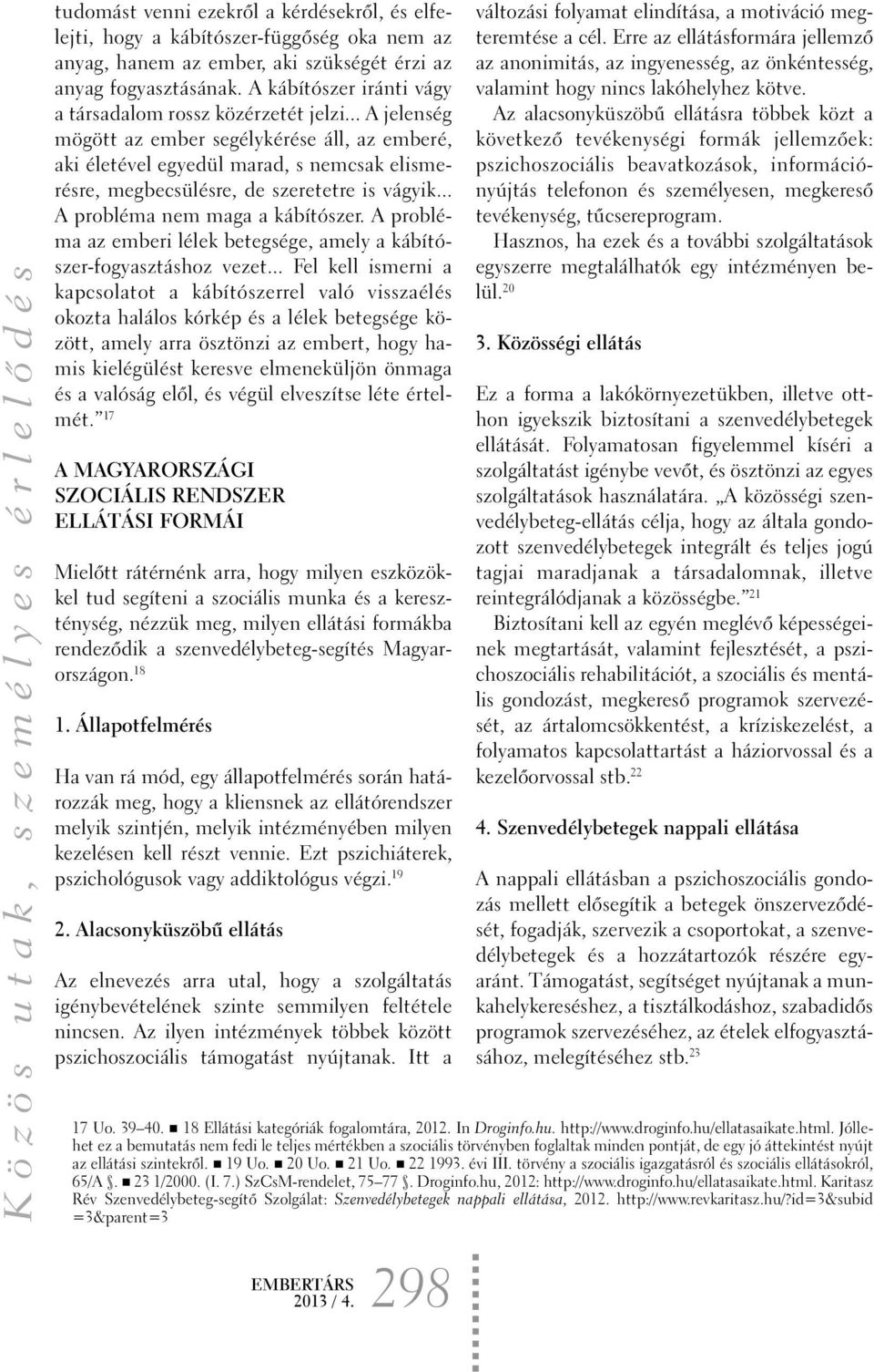 .. A jelenség mögött az ember segélykérése áll, az emberé, aki életével egyedül marad, s nemcsak elismerésre, megbecsülésre, de szeretetre is vágyik... A probléma nem maga a kábítószer.