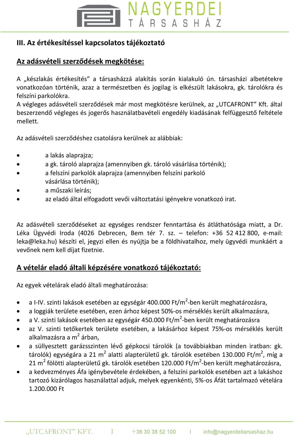 A végleges adásvételi szerződések már most megkötésre kerülnek, az UTCAFRONT Kft. által beszerzendő végleges és jogerős használatbavételi engedély kiadásának felfüggesztő feltétele mellett.