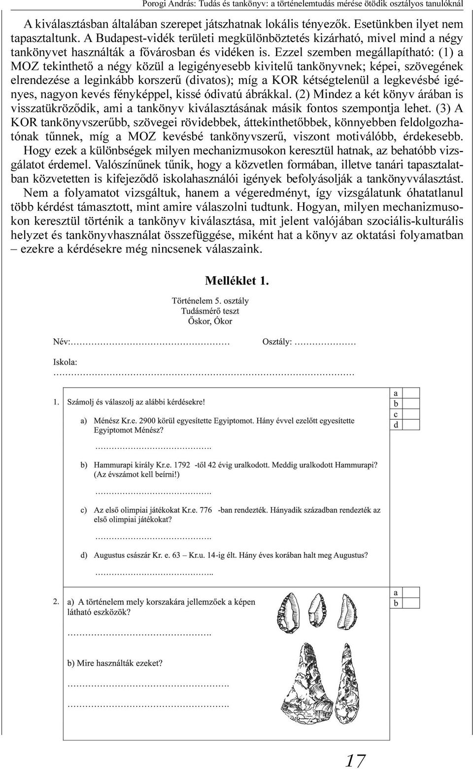 Ezzel szemben megállapítható: (1) a MOZ tekinthetõ a négy közül a legigényesebb kivitelû tankönyvnek; képei, szövegének elrendezése a leginkább korszerû (divatos); míg a KOR kétségtelenül a