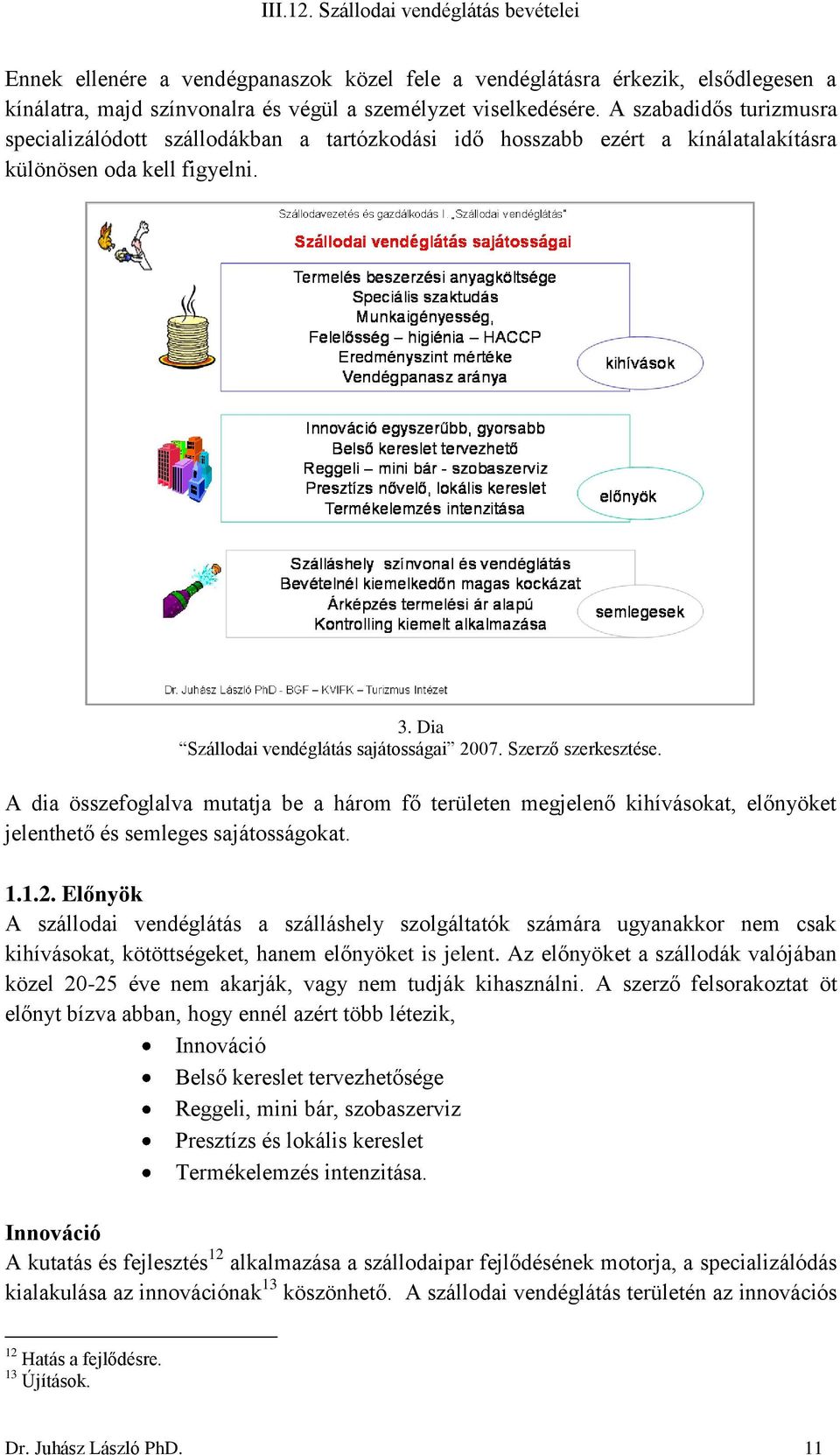 Szerző szerkesztése. A dia összefoglalva mutatja be a három fő területen megjelenő kihívásokat, előnyöket jelenthető és semleges sajátosságokat. 1.1.2.