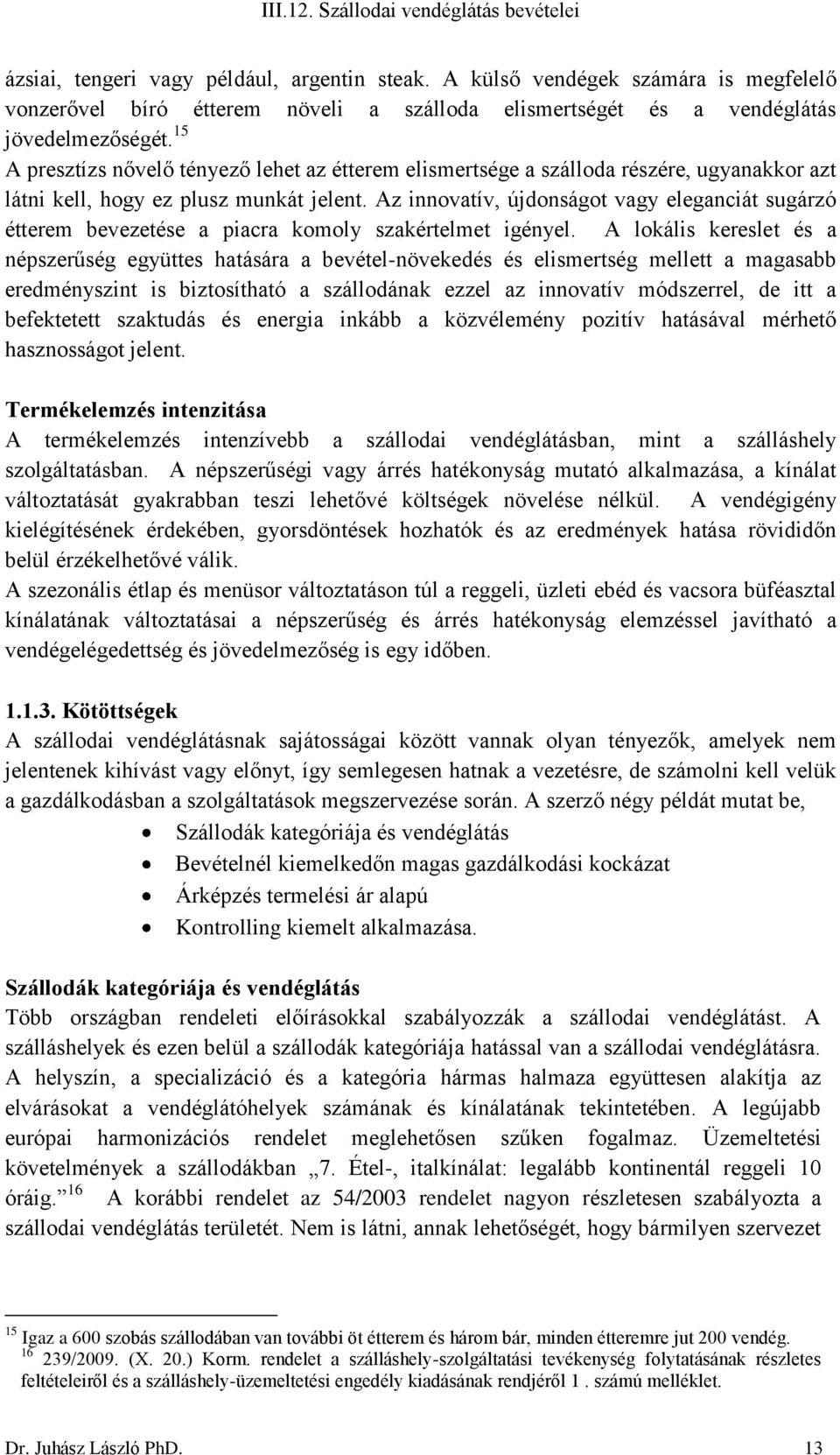 Az innovatív, újdonságot vagy eleganciát sugárzó étterem bevezetése a piacra komoly szakértelmet igényel.