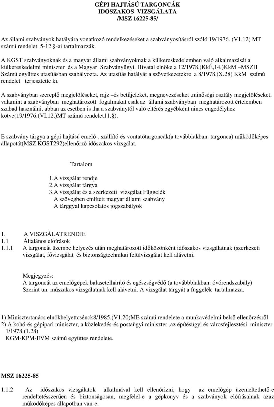 )KkM MSZH Számú együttes utasításban szabályozta. Az utasítás hatályát a szövetkezetekre a 8/1978.(X.28) KkM számú rendelet terjesztette ki.