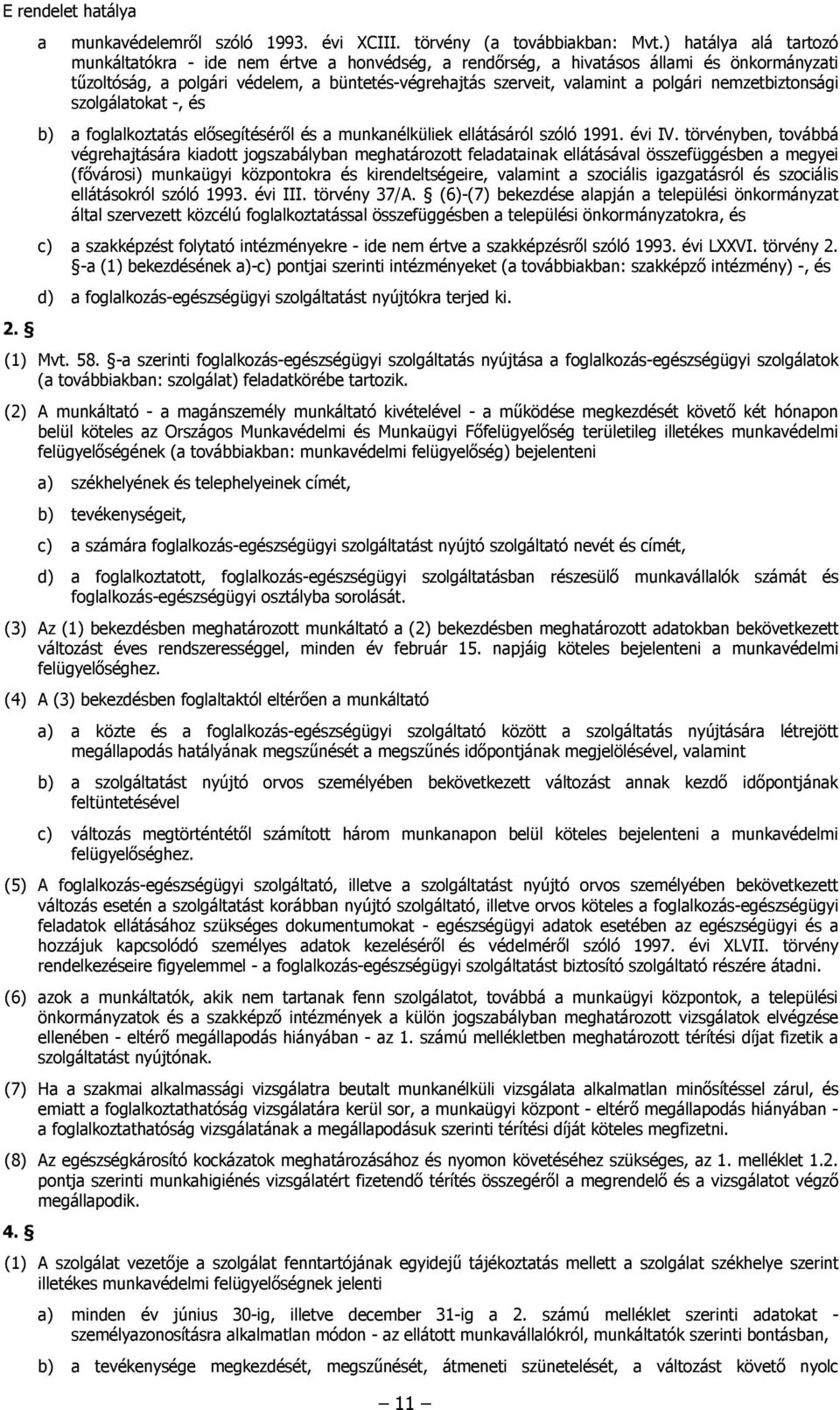 nemzetbiztonsági szolgálatokat -, és b) a foglalkoztatás elősegítéséről és a munkanélküliek ellátásáról szóló 1991. évi IV.