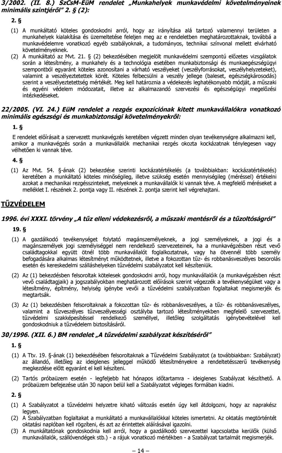 munkavédelemre vonatkozó egyéb szabályoknak, a tudományos, technikai színvonal mellett elvárható követelményeknek. (2) A munkáltató az Mvt. 21.