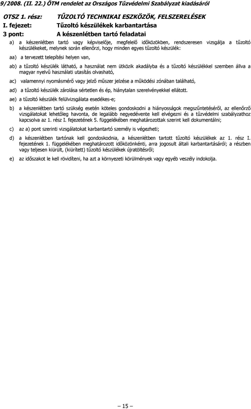 melynek során ellenőrzi, hogy minden egyes tűzoltó készülék: aa) a tervezett telepítési helyen van, ab) a tűzoltó készülék látható, a használat nem ütközik akadályba és a tűzoltó készülékkel szemben