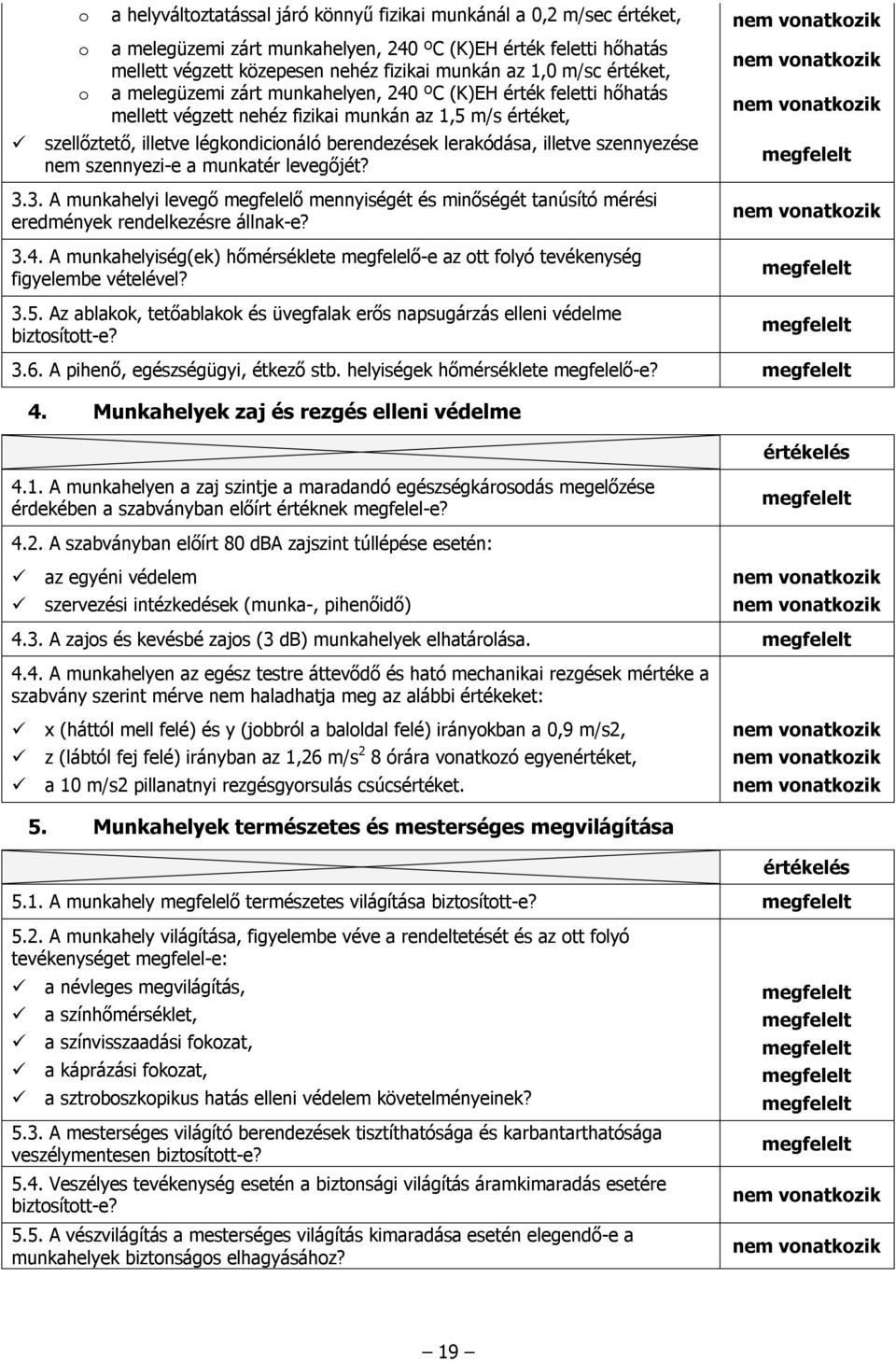 illetve szennyezése nem szennyezi-e a munkatér levegőjét? 3.3. A munkahelyi levegő megfelelő mennyiségét és minőségét tanúsító mérési eredmények rendelkezésre állnak-e? 3.4.