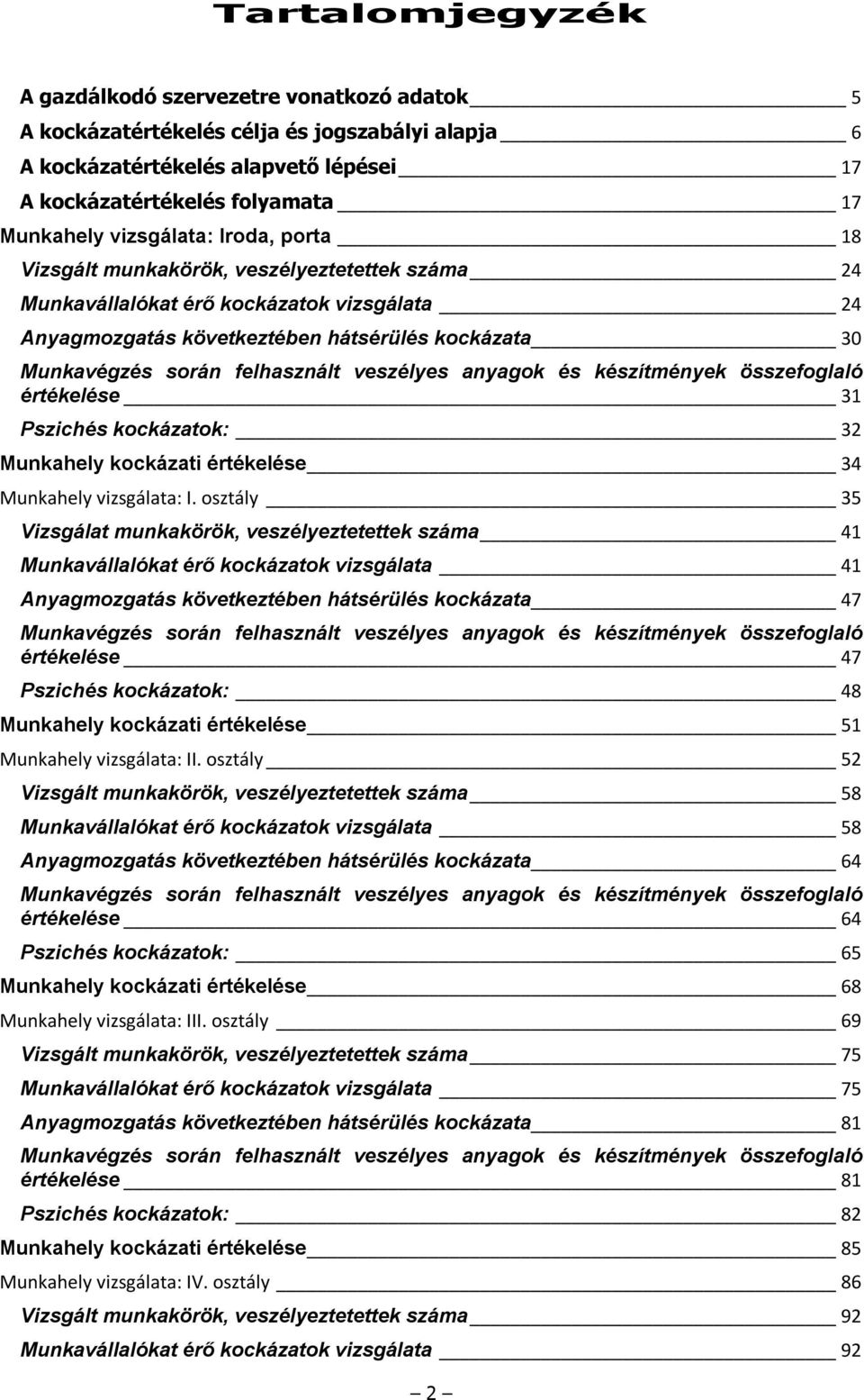 felhasznált veszélyes anyagok és készítmények összefoglaló értékelése 31 Pszichés kockázatok: 32 Munkahely kockázati értékelése 34 Munkahely vizsgálata: I.