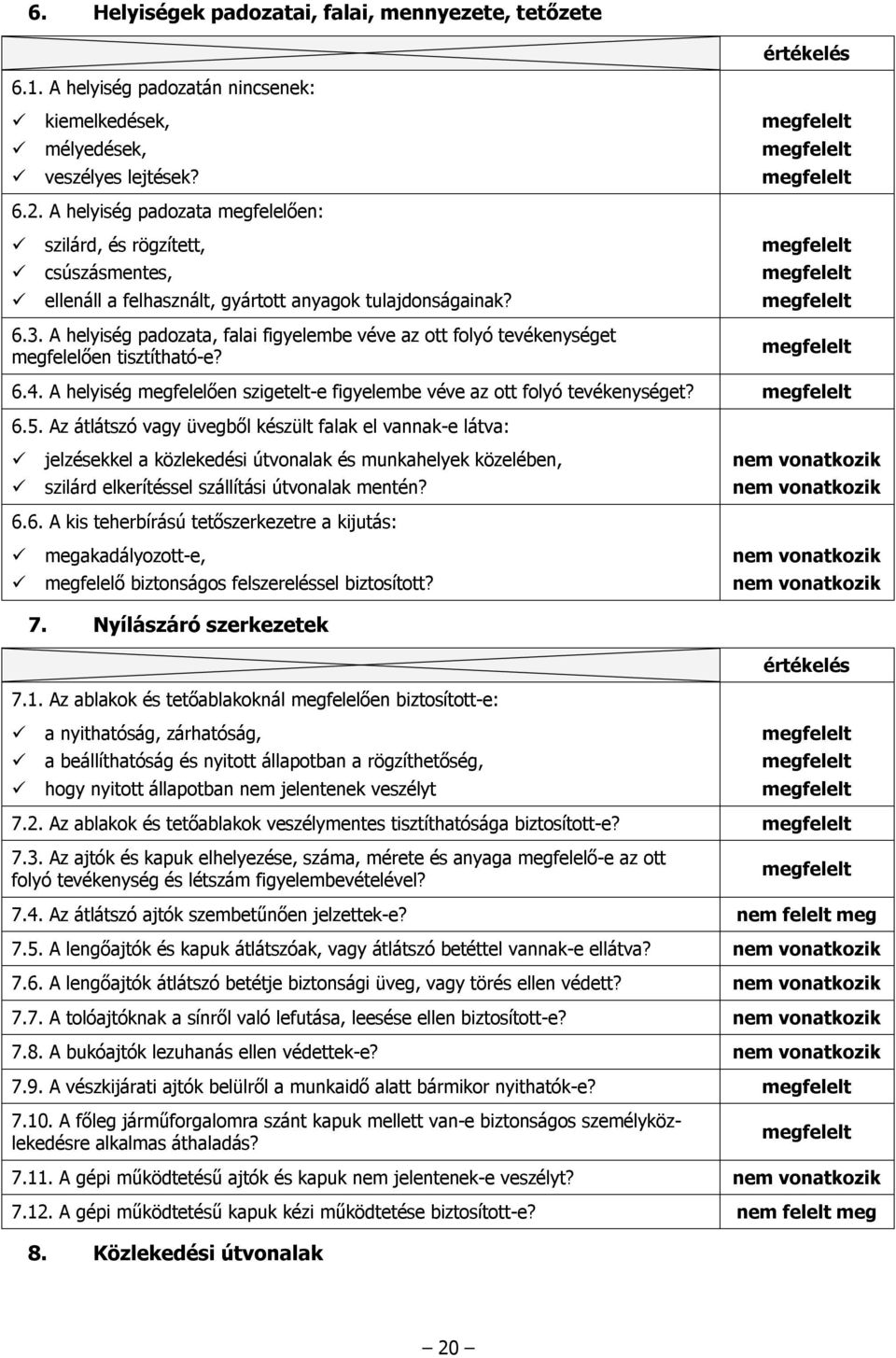 A helyiség padozata, falai figyelembe véve az ott folyó tevékenységet megfelelően tisztítható-e? 6.4. A helyiség megfelelően szigetelt-e figyelembe véve az ott folyó tevékenységet? 6.5.